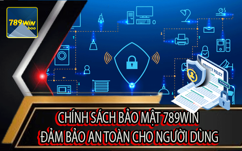 Chính Sách Bảo Mật 789Win Đảm Bảo An Toàn Cho Người Dùng