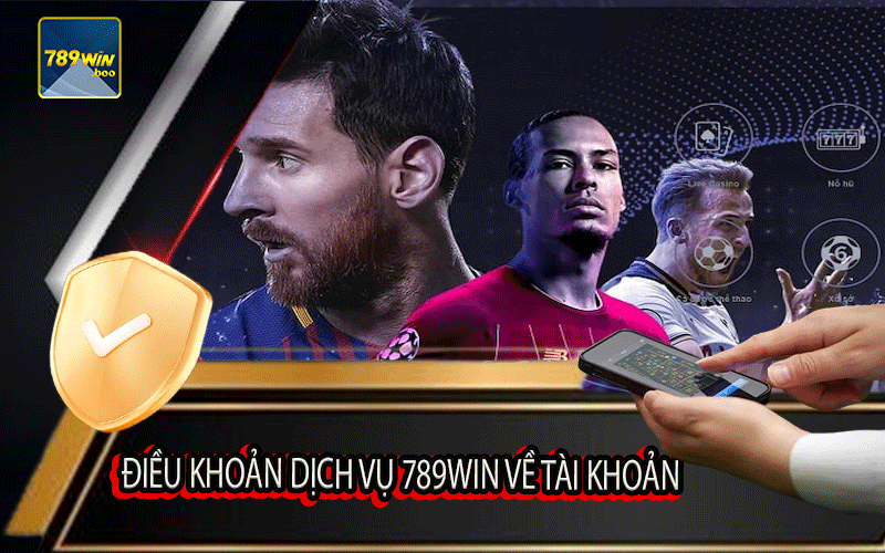 Điều Khoản Dịch Vụ 789Win Về Tài Khoản