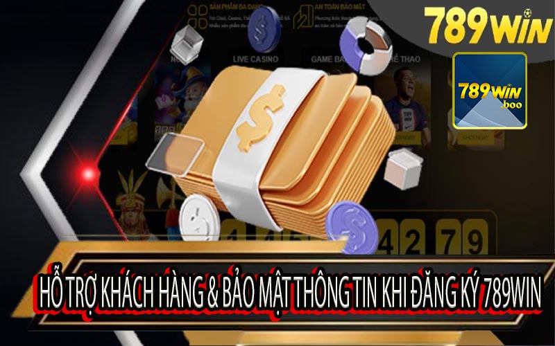 Hỗ Trợ Khách Hàng và Bảo Mật Thông Tin Khi Đăng Ký 789win