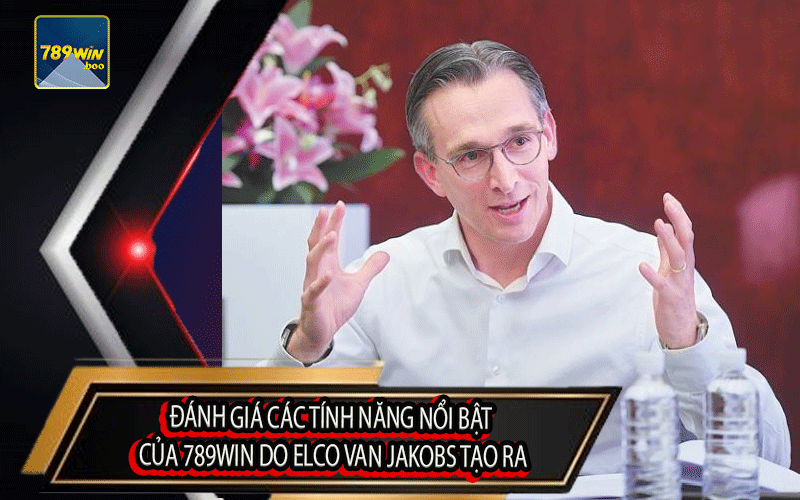 Đánh Giá Các Tính Năng Nổi Bật Của Sân Chơi 789Win Do Elco Van Jakobs Tao Ra