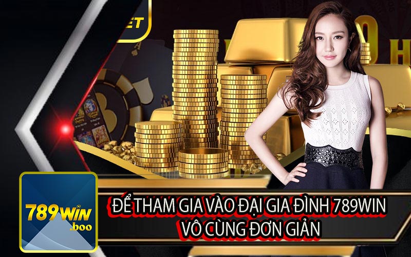 Để Tham Gia Vào Đại Gia Đình 789Win Vô Cùng Đơn Giản