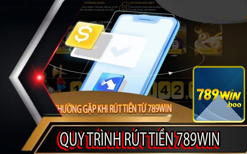 Quy Trình Rút Tiền 789Win